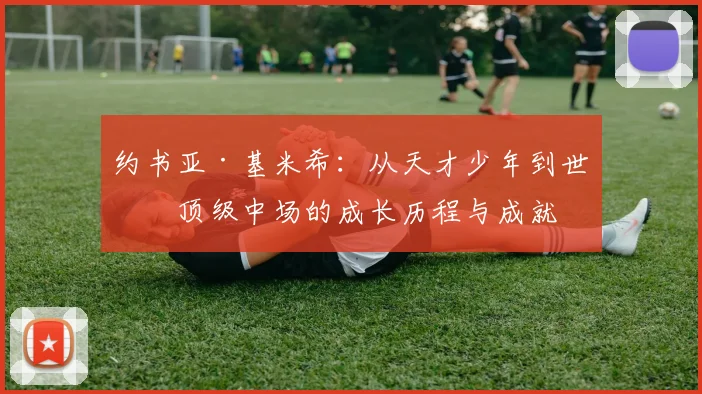 约书亚·基米希：从天才少年到世界顶级中场的成长历程与成就